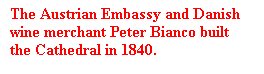 Tekstboks: The Austrian Embassy and Danish wine merchant Peter Bianco built the Cathedral in 1840.

